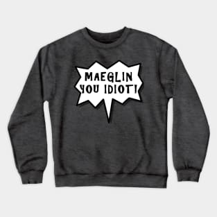 Maeglin You Idiot! Crewneck Sweatshirt